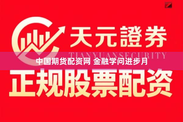 中国期货配资网 金融学问进步月